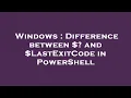 Windows Difference between and LastExitCode in PowerShell