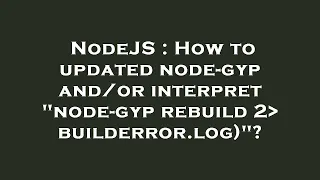 NodeJS How to updated node-gyp interpret node-gyp rebuild 2 builderror log