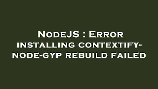 NodeJS Error installing contextify - node-gyp rebuild failed