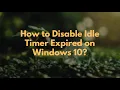 How to Disable Idle Timer Expired on Windows 10