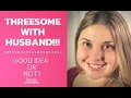 My Husband Wants To Have A Threesome With Another Woman Is This A Good Idea