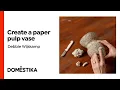 Paper pulp objects - A course by Debbie Wijskamp Domestika English