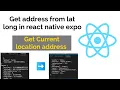 how to get address from lat long in react native expo get Current location address in React native