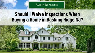 Should You Waive Inspections When Buying in Basking Ridge NJ
