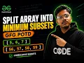 GFG POTD Split Array into Minimum Subsets GeeksforGeeks Problem of the Day Solution