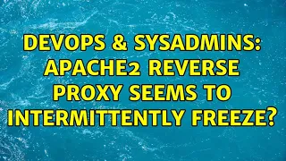 DevOps SysAdmins Apache2 reverse proxy seems to intermittently freeze 3 Solutions