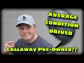 I Bought An Average Condition Driver From Callaway Pre-Owned