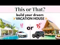 This or That Build Your DREAM Vacation House