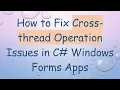 How to Fix Cross-thread Operation Issues in C Windows Forms Apps