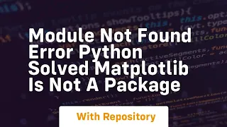 Module not found error python solved matplotlib is not a package