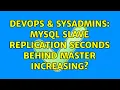 DevOps SysAdmins MySQL slave replication Seconds behind master increasing