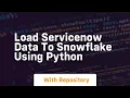 Load servicenow data to snowflake using python