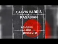 Calvin Harris x Kasabian - Release The Pressure (Extended Mix)
