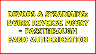DevOps SysAdmins Nginx reverse proxy - passthrough basic authenication 2 Solutions