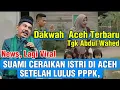 SUAMI CERAIKAN ISTRI SETELAH LULUS PPPK_DAKWAH TGK ABDUL WAHED TERBARU PALING LUCU