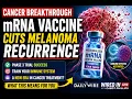 BREAKTHROUGH Personalized mRNA Cancer Vaccine Cuts Melanoma Recurrence What You Need To Know