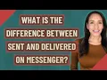 What is the difference between sent and delivered on messenger