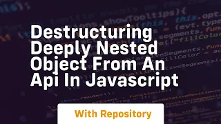 Destructuring deeply nested object from an api in javascript