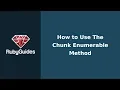 How to Use The Chunk Method in Ruby