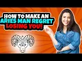 How To Make An Aries Man Regret Losing You and Miss You Like Crazy