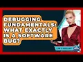 Debugging Fundamentals What Exactly Is A Software Bug - Learn To Troubleshoot