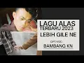 Download Lagu Lagu Alas Terbaru 2023 - Lebih Gile Ne - Bambang KN