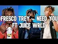 FRESCO TREY - NEED YOU [Exclusive Audio] Ft JUICE WRLD | He Gave You 100 When He Had 100 Thousand