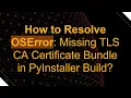 How to Resolve OSError Missing TLS CA Certificate Bundle in PyInstaller Build