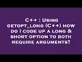 C Using getopt - long C how do I code up a long short option to both require arguments