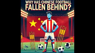 unpacking the challenges why chinese football hasnt thrived