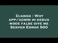 Django Why in debug mode false give me Server Error 500
