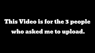 This Video Is For The 3 People Who Asked Me To Upload 