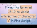Fixing the Error at 15 19 no viable alternative at character in Pine Script