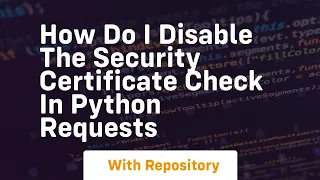how do i disable the security certificate check in python requests