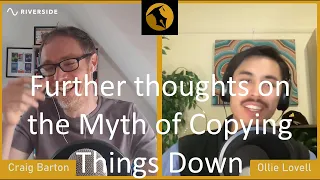 Further thoughts on the Myth of Copying Things Down