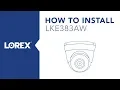 How to Install the LKE383 4K IP Security Camera from Lorex