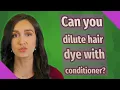 Can you dilute hair dye with conditioner