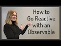 How to Go Reactive with an Observable
