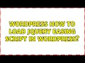 Wordpress How to load JQuery easing script in wordpress 2 Solutions