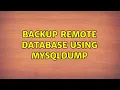 Backup remote database using mysqldump 2 Solutions