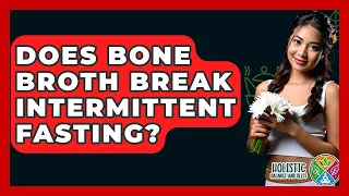 Does Bone Broth Break Intermittent Fasting - Holistic Balance And Bliss