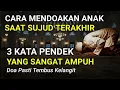Cara Mendoakan Anak Saat Sujud Terakhir | Baca 3 Kata Ini Saat Sujud Terakhir Agar Mudah Dikabulkan
