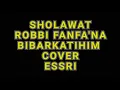 Download Lagu SHOLAWAT ROBBI FAN FA'NA BIBARKATIHIM || COVER ESSRI