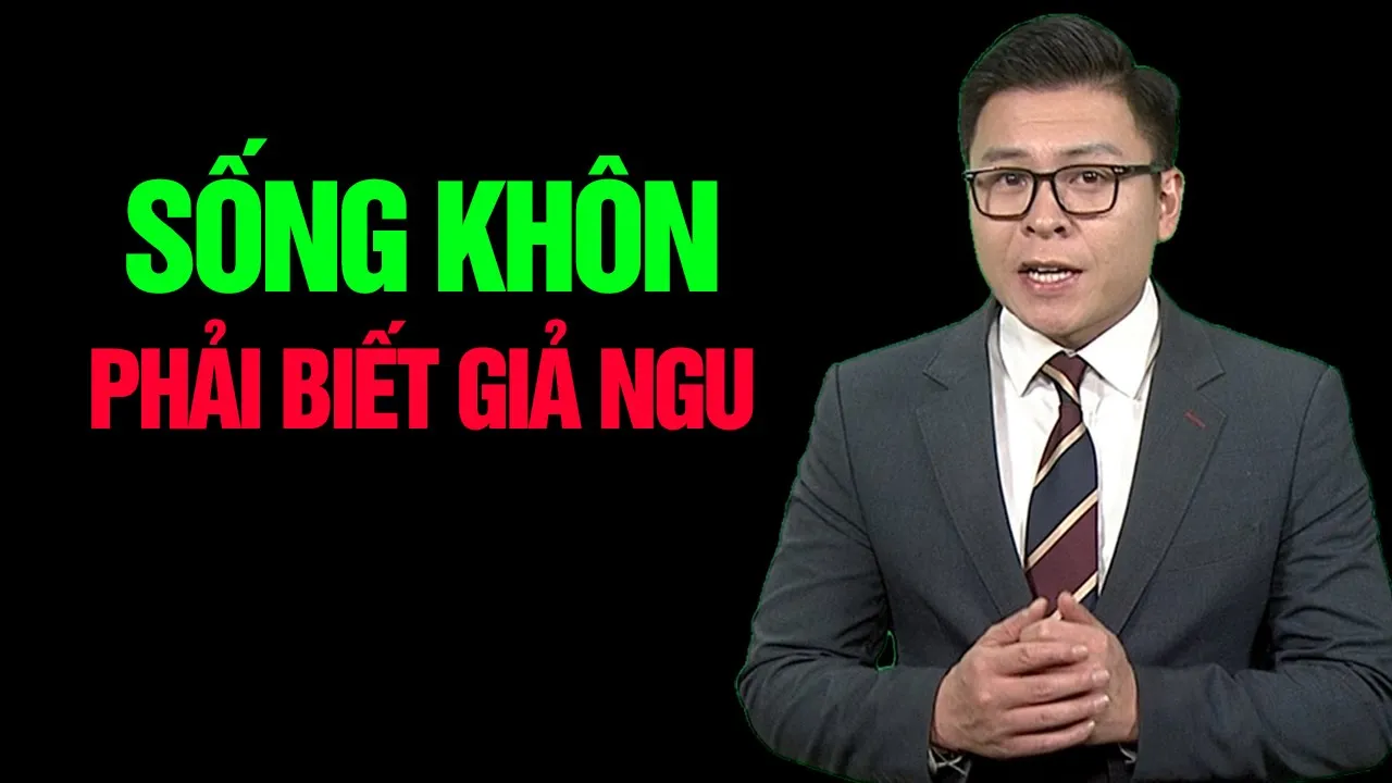 Outline Video Sống Khôn Phải Biết Giả Ngu | Góc Nhìn Việt
