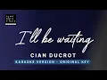 I'll be waiting - Cian Ducrot (Original Key Karaoke) - Piano Instrumental Cover with Lyrics