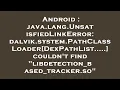 Android java lang UnsatisfiedLinkError dalvik system PathClassLoader DexPathList couldn t f