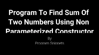 Python Program To Find Sum Of Two Numbers Using Non Parameterized Constructor