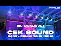 Lagu TRAP ANDALAN 2024 CEK SOUND BASS JERNIH NGUK NGUK