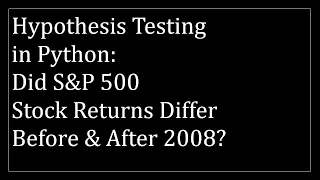 Hypothesis Testing in Python Did S P 500 Returns differ before and after 2008