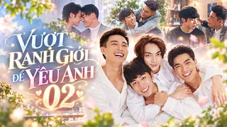 Vượt Qua Ranh Giới Để Yêu Anh - Tập 02 | Phim Đam Mỹ Trung Quốc Hay Nhất 2026 | Lồng Tiếng